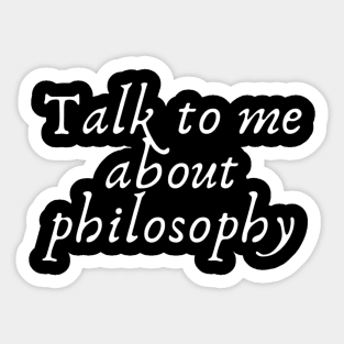 Talk to me about philosophy Sticker